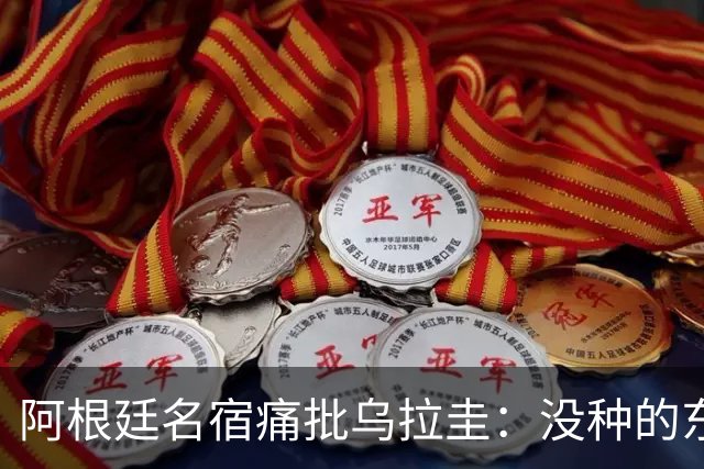 阿根廷名宿痛批乌拉圭：没种的东西！就像我们有时候说法国队一样