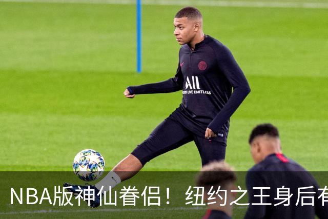NBA版神仙眷侣！纽约之王身后有贤内助 布伦森因她成人生赢家